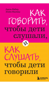 Как говорить, чтобы дети слушали, и как слушать, чтобы дети говорили