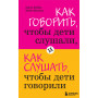 Как говорить, чтобы дети слушали, и как слушать, чтобы дети говорили