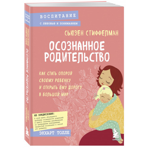 Осознанное родительство. Как стать опорой своему ребенку и открыть ему дорогу в большой мир