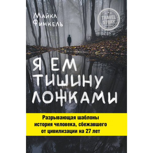 Я ем тишину ложками. Разрывающая шаблоны история человека, сбежавшего от цивилизации на 27 лет