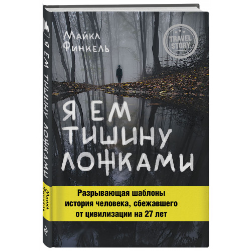 Я ем тишину ложками. Разрывающая шаблоны история человека, сбежавшего от цивилизации на 27 лет