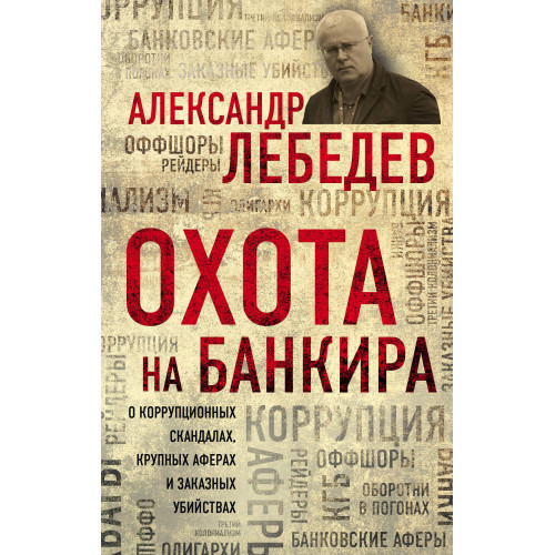 Охота на банкира. О коррупционных скандалах, крупных аферах и заказных убийствах