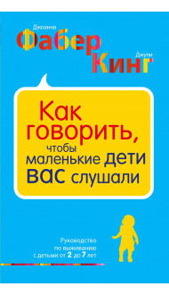 Как говорить, чтобы маленькие дети вас слушали. Руководство по выживанию с детьми от 2 до 7 лет