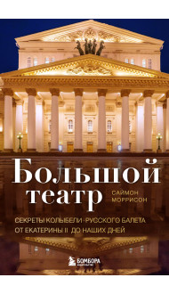 Большой театр. Секреты колыбели русского балета от Екатерины II до наших дней