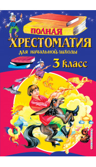 Полная хрестоматия для начальной школы. 3 класс. 6-е изд., испр. и перераб.