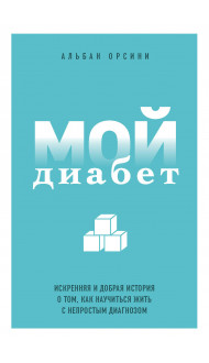 Мой диабет. Искренняя и добрая история о том, как научиться жить с непростым диагнозом