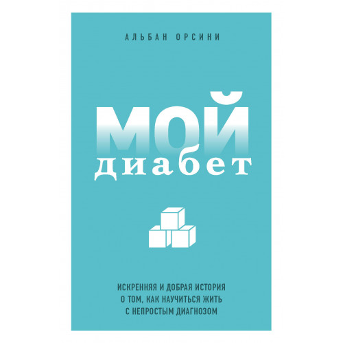 Мой диабет. Искренняя и добрая история о том, как научиться жить с непростым диагнозом