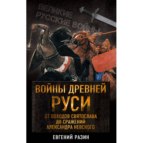 Войны Древней Руси. От походов Святослава до сражения Александра Невского