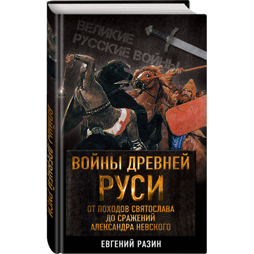 Войны Древней Руси. От походов Святослава до сражения Александра Невского