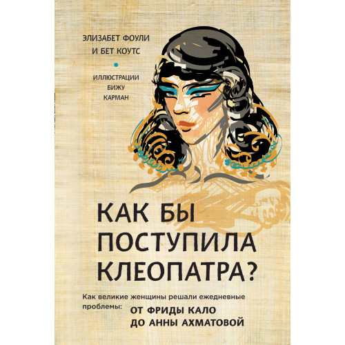 Как бы поступила Клеопатра? Как великие женщины решали ежедневные проблемы: от Фриды Кало до Анны Ахматовой