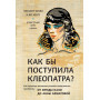 Как бы поступила Клеопатра? Как великие женщины решали ежедневные проблемы: от Фриды Кало до Анны Ахматовой