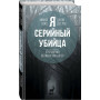 Я – серийный убийца. Откровения великих маньяков