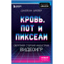 Кровь, пот и пиксели. Обратная сторона индустрии видеоигр. 2-е издание