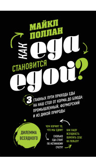 Как еда становится едой? 3 главных пути прихода еды на наш стол. Дилемма всеядного (книга в суперобложке)