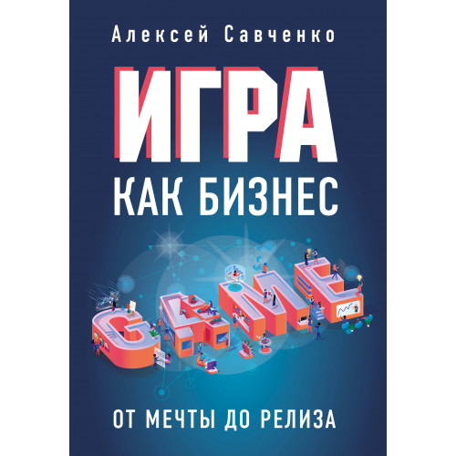 Игра как бизнес. От мечты до релиза