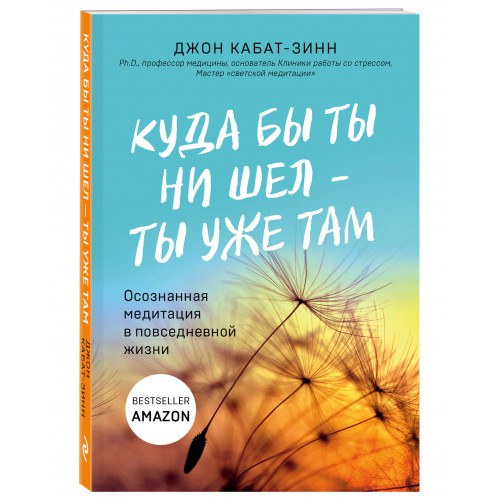 Куда бы ты ни шел - ты уже там. Осознанная медитация в повседневной жизни