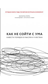 Как не сойти с ума. Навести порядок в мыслях и чувствах