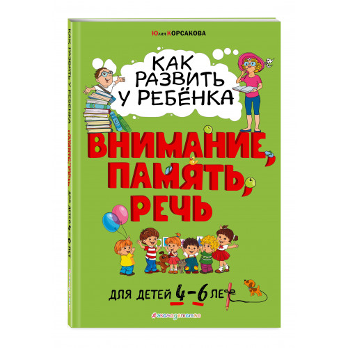 Как развить у ребёнка внимание, память, речь: для детей от 4 до 6 лет