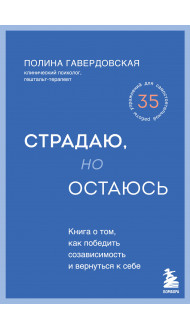 Страдаю, но остаюсь. Книга о том, как победить созависимость и вернуться к себе