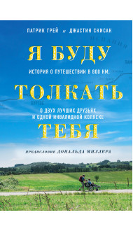 Я буду толкать тебя. История о путешествии в 800 км, о двух лучших друзьях и одной инвалидной коляске