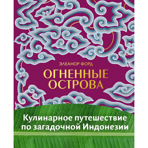 Огненные острова. Кулинарное путешествие по загадочной Индонезии