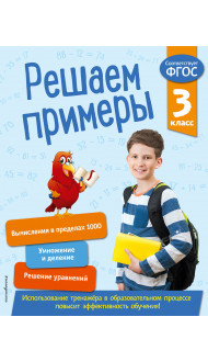 Решаем примеры. 3 класс. В помощь младшему школьнику. Тренажер по математике (обложка)_