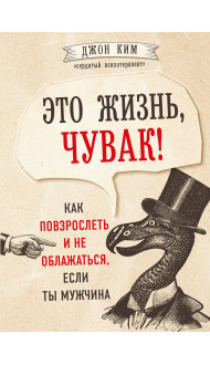 Это жизнь, чувак! Как повзрослеть и не облажаться, если ты мужчина