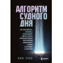 Алгоритм судного дня. Как Facebook, Google, Microsoft, Apple и другие корпорации создают искусственный суперинтеллект и почему это приведет к катастрофе