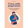 Стань себе родителем. Как исцелить своего внутреннего ребенка и по-настоящему полюбить себя