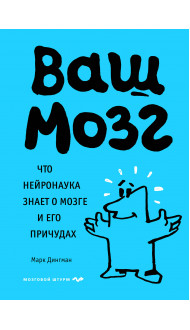 Ваш мозг. Что нейронаука знает о мозге и его причудах