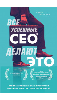 Все успешные CEO делают это. Как брать от жизни все и добиваться феноменальных результатов в карьере