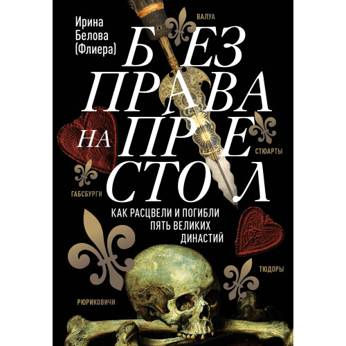 Без права на престол. Как расцвели и погибли пять великих династий. Рюриковичи, Габсбурги, Валуа, Стюарты, Тюдоры