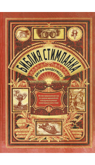 Библия стимпанка: иллюстрированный гид по мирам дирижаблей и безумных ученых в викторианском стиле