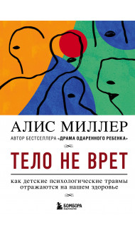 Тело не врет. Как детские психологические травмы отражаются на нашем здоровье