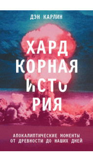 Хардкорная история. Апокалиптические моменты от древности до наших дней