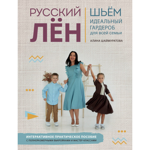 Русский ЛЕН. Идеальная одежда для всей семьи. Интерактивное практическое пособие с полноразмерными выкройками и мастер-классами