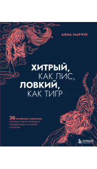 Хитрый, как лис, ловкий, как тигр. 36 китайских стратагем, которые научат выходить победителем из любой ситуации