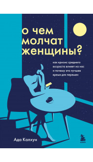 О чем молчат женщины. Как кризис среднего возраста влияет на нас и почему это лучшее время для перемен