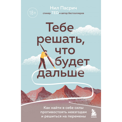 Тебе решать, что будет дальше. Как найти в себе силы противостоять невзгодам и решиться на перемены