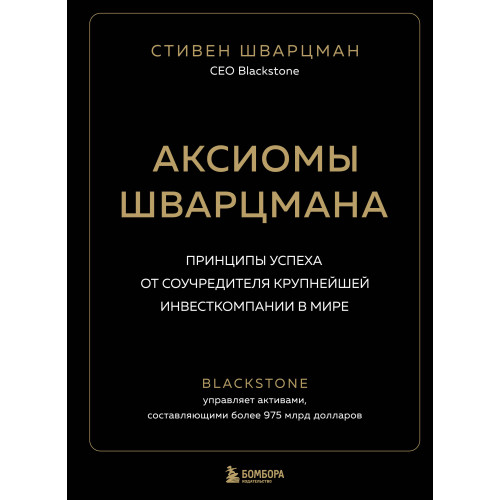 Аксиомы Шварцмана. Принципы успеха от соучредителя крупнейшей инвесткомпании в мире