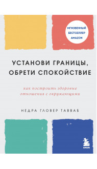 Установи границы, обрети душевный покой. Как построить здоровые отношения с окружающими