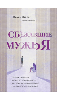 Сбежавшие мужья. Почему мужчины уходят от хороших жен, как пережить расставание и снова стать счастливой