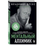 Ментальный алхимик. Как получить доступ к подсознанию и обрести уверенность (дополненное издание)