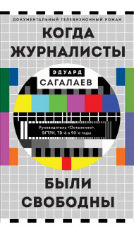 Когда журналисты были свободны: Документальный телевизионный роман