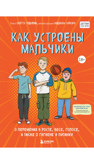 Как устроены мальчики. О переменах в росте, весе, голосе, а также о гигиене и питании