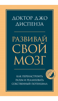 Развивай свой мозг. Как перенастроить разум и реализовать собственный потенциал