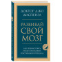 Развивай свой мозг. Как перенастроить разум и реализовать собственный потенциал