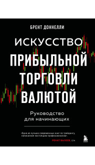 Искусство прибыльной торговли валютой. Руководство для начинающих