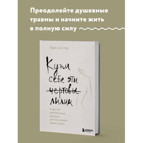 Купи себе эти чертовы лилии. И другие целительные ритуалы для настройки своей жизни