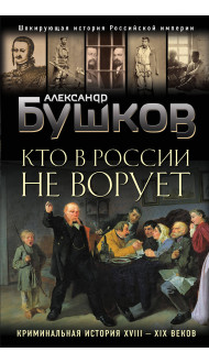 Кто в России не ворует. Криминальная история XVIII и XIX веков